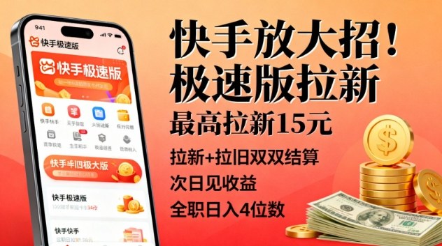 快手放大招！极速版拉新，最高拉新15米，拉新+拉旧双双结算，次日见收益，全职日入4位数-灼光资源宝库