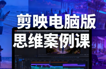 星创·剪映电脑版思维案例课(更新11月)-灼光资源宝库