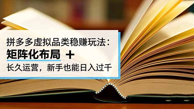 拼多多虚拟品类稳赚玩法：矩阵化布局 + 长久运营，新手也能日入过千-灼光资源宝库