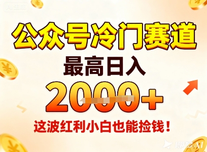 公众号冷门赛道,最高日入1k+,这波红利小白也能捡钱!-灼光资源宝库