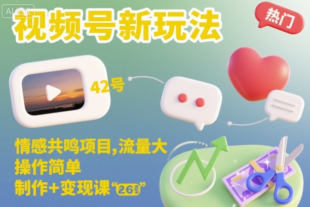 视频号新玩法，情感共鸣项目，流量大，操作简单，制作+变现课-灼光资源宝库