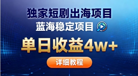 全网独家短剧出海掘金，蓝海红利，单日最高收益5w+，别卷国内了【揭秘】-灼光资源宝库