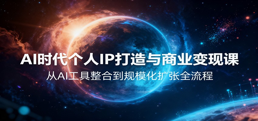 AI时代个人IP打造与商业变现课，从AI工具整合到规模化扩张全流程-灼光资源宝库