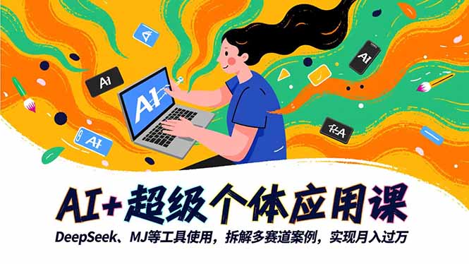 AI+超级个体应用课，DeepSeek,MJ等工具使用,拆解多赛道案例，实现月入过万-灼光资源宝库