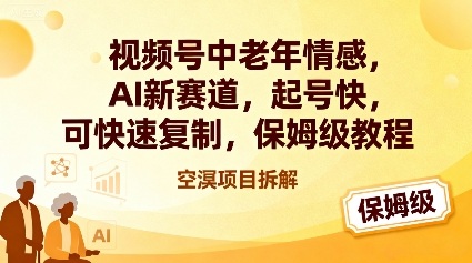 视频号中老年情感,AI新赛道，起号快，可快速复制，保姆级教程-灼光资源宝库