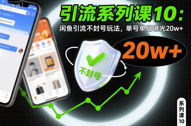 引流系列课10：闲鱼引流不封号玩法，单号单日曝光20w+-灼光资源宝库