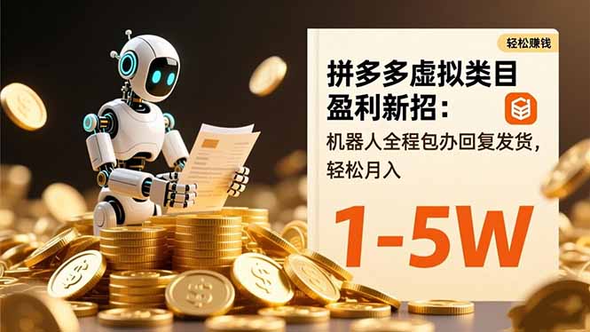 拼多多虚拟类目盈利新招：机器人全程包办回复发货，轻松月入 1-5W-灼光资源宝库