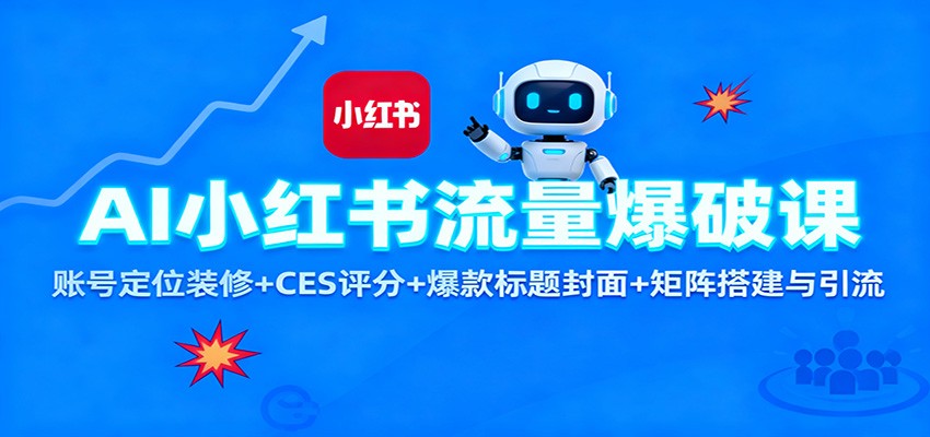 AI小红书流量爆破课：账号定位装修+CES 评分+爆款标题封面+矩阵搭建与引流-灼光资源宝库