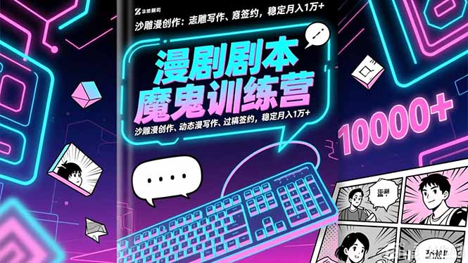 漫剧剧本魔鬼特训营:沙雕漫创作、动态漫写作、过稿签约,稳定月入1万+-灼光资源宝库