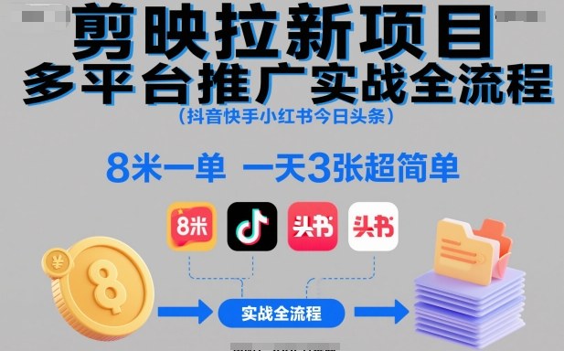 剪映拉新项目多平台推广实战全流程(抖音快手小红书今日头条),8米一单,一天3张超简单-灼光资源宝库