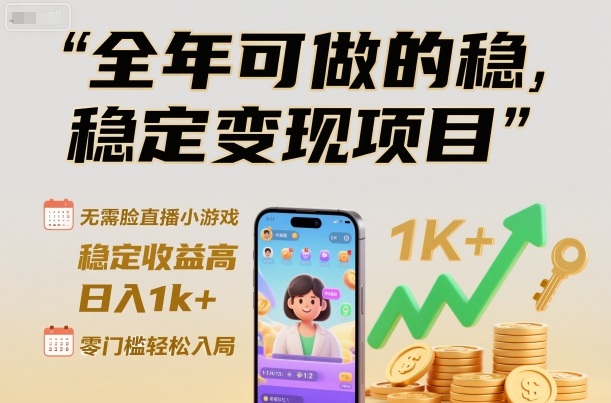 全年可做的稳定变现项目，无需露脸直播小游戏，稳定收益高，日入1k+，零门槛轻松入局【揭秘】-灼光资源宝库