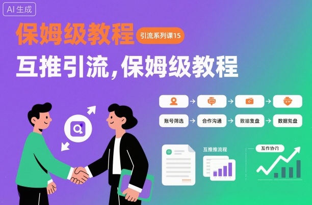 引流系列课15:互推引流,保姆级教程【文档】-灼光资源宝库