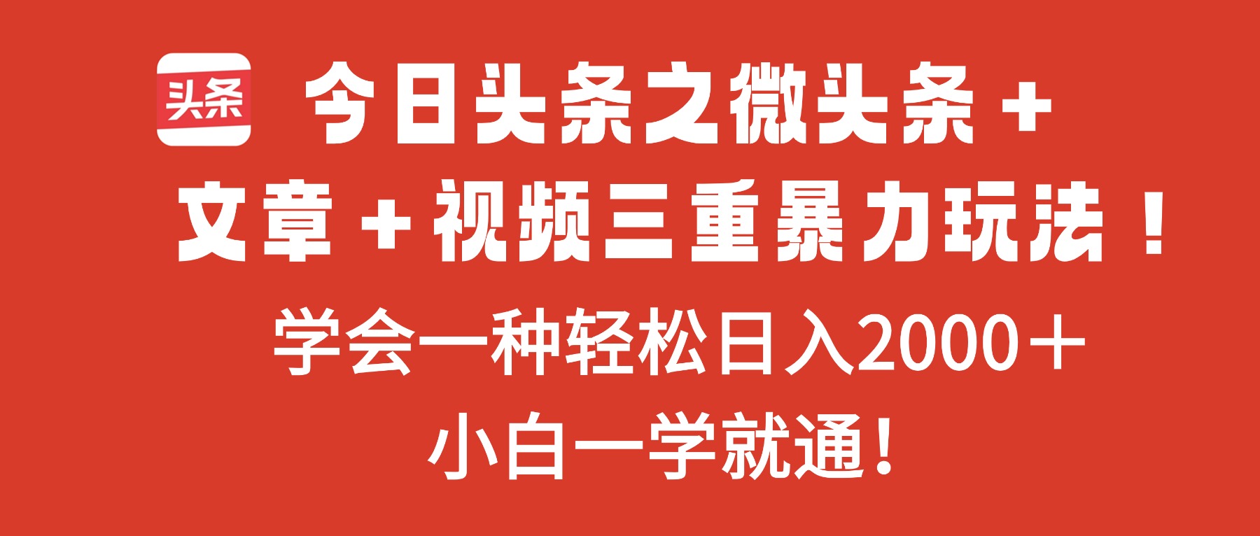 今日头条之微头条＋文章＋视频三重暴力玩法，学会一种轻松日入2000＋，...-灼光资源宝库