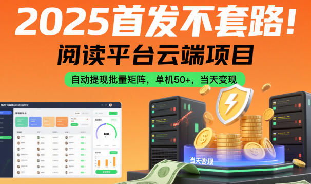 2025首发不套路!阅读平台云端项目,自动提现批量矩阵,单机50+,当天变现【揭秘】-灼光资源宝库