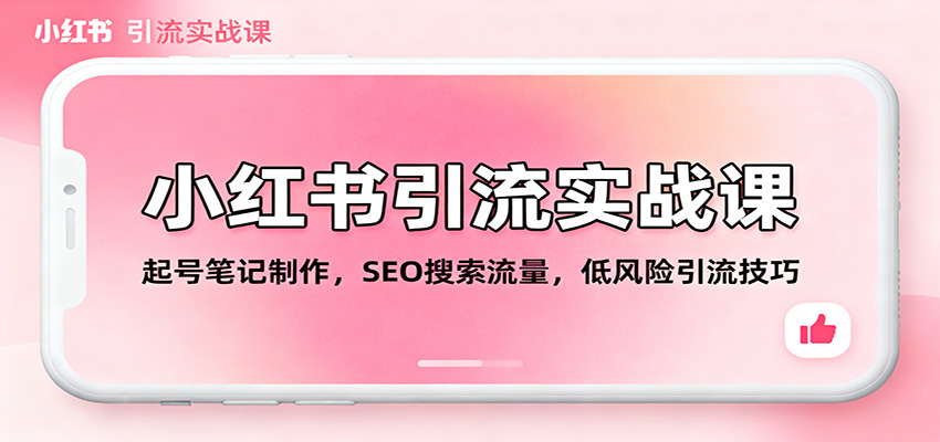 小红书引流实战课:起号笔记制作,SEO搜索流量,低风险引流技巧-灼光资源宝库