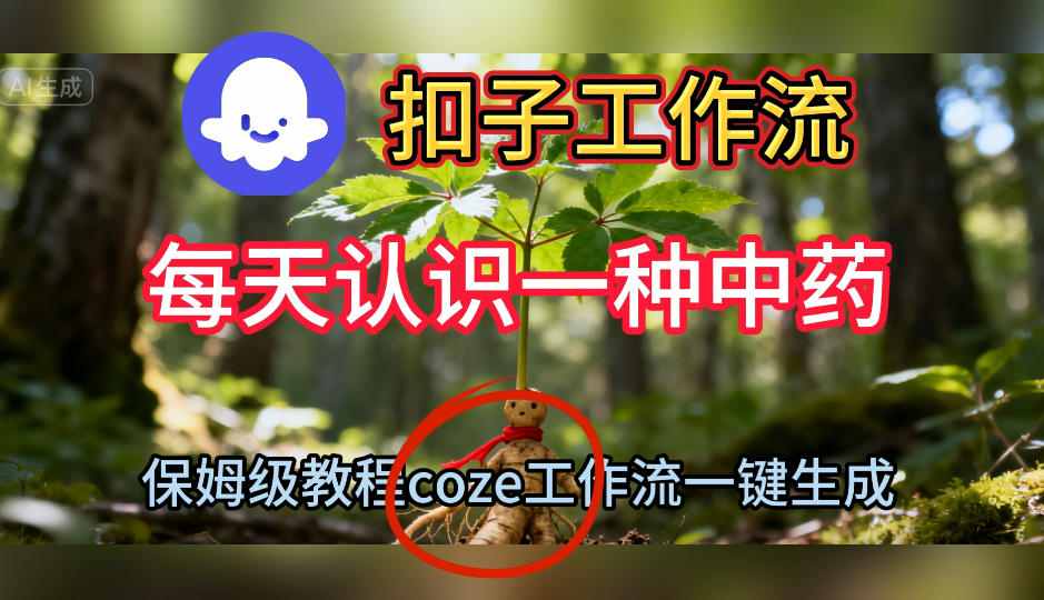 Coze扣子工作流一键生成每天认识一种中药短视频，保姆级搭建教学-灼光资源宝库