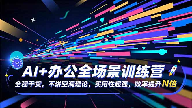 AI+办公全场景训练营：全程干货，不讲空洞理论，实用性超强，效率提升N倍-灼光资源宝库