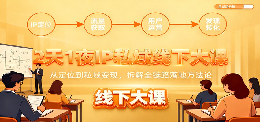 2天1夜IP私域线下大课：从定位到私域变现，拆解全链路落地方法论-灼光资源宝库