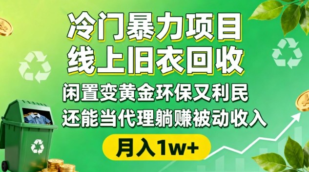 冷门暴力项目,线上旧衣回收,闲置变黄金环保又利民,还能当代理躺賺被动收入,变现+精准引流全流程-灼光资源宝库