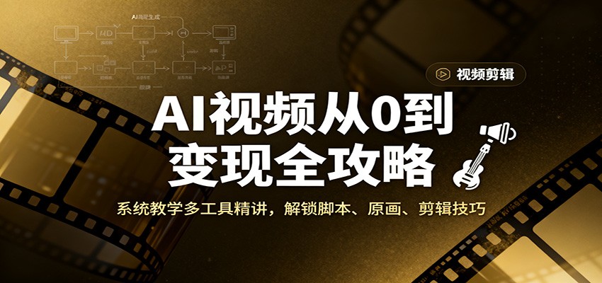 AI视频从0到变现全攻略,系统教学多工具精讲,解锁脚本、原画、剪辑技巧-灼光资源宝库