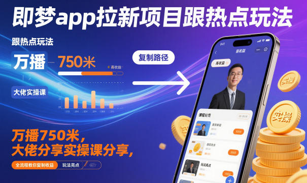即梦app拉新项目跟热点玩法，万播750米，大佬分享实操课分享，全流程教你复制收益-蘑菇资源宝库