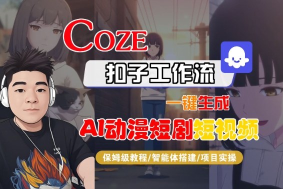 Coze扣子智能体工作流一键生成“AI动漫短剧“短视频，全流程保姆级教学-灼光资源宝库