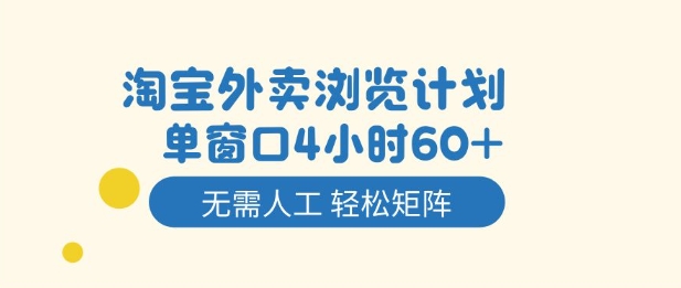 淘宝外卖浏览计划,到窗口4小时60+无需人工,轻松矩阵开干【揭秘】-灼光资源宝库