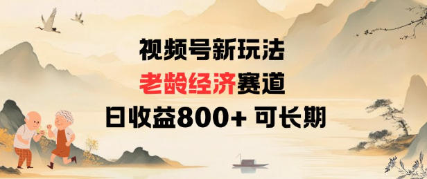 视频号新玩法老龄经济赛道，日收益8张+可长期-灼光资源宝库