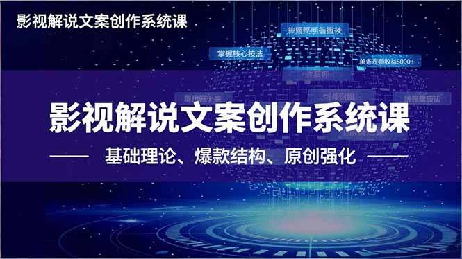 影视解说文案创作系统课，基础理论、爆款结构、原创强化，掌握核心技法，单条视频收益5000+-灼光资源宝库