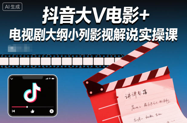 抖音大V电影+电视剧大纲小列影视剧解说实操课-灼光资源宝库