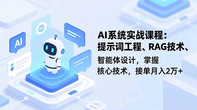 AI系统实战课程，提示词工程、RAG技术、智能体设计，掌握核心技术，接单月入2万+-灼光资源宝库