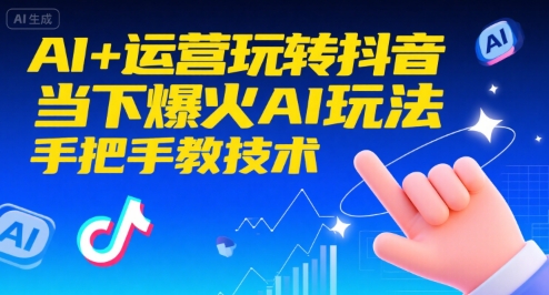 AI+运营玩转抖音，当下爆火AI玩法，手把手教技术(更新)-灼光资源宝库