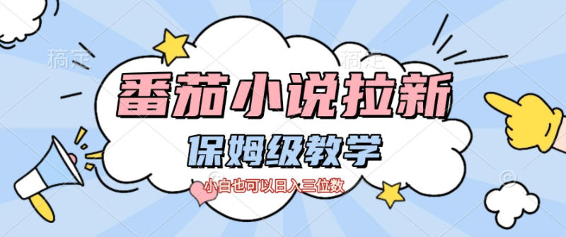番茄小说拉新，保姆级教程，小白也可以日入三位数-灼光资源宝库