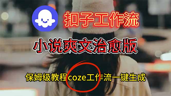 扣子工作流，小说爽文治愈版视频一键生成工作流搭建教程-灼光资源宝库
