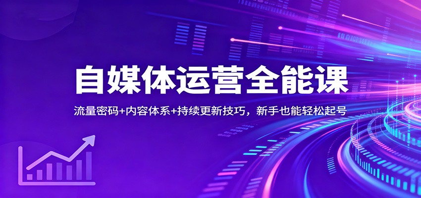自媒体运营全能课:流量密码+内容体系+持续更新技巧,新手也能轻松起号-灼光资源宝库