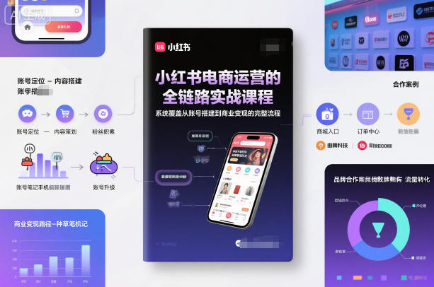 小红书电商运营的全链路实战课程，系统覆盖从账号搭建到商业变现的完整流程-灼光资源宝库