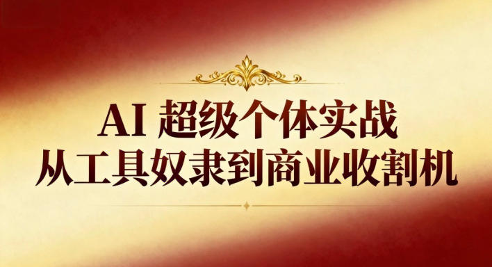 AI超级个体实战：从工具奴隶到商业收割机-蘑菇资源宝库