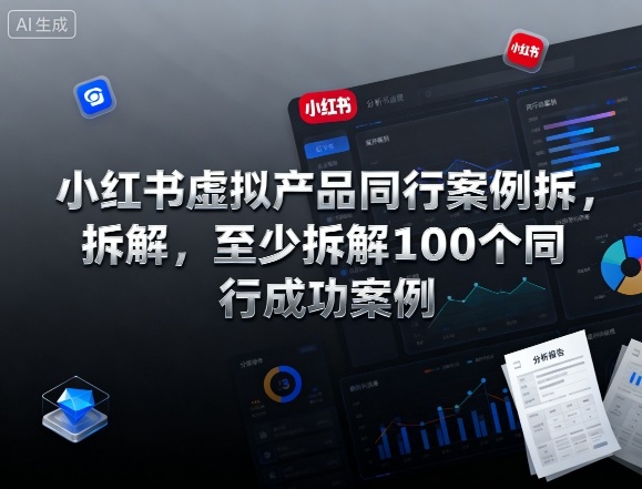 小红书虚拟产品同行案例拆解，至少拆解100个同行成功案例(完结)-灼光资源宝库
