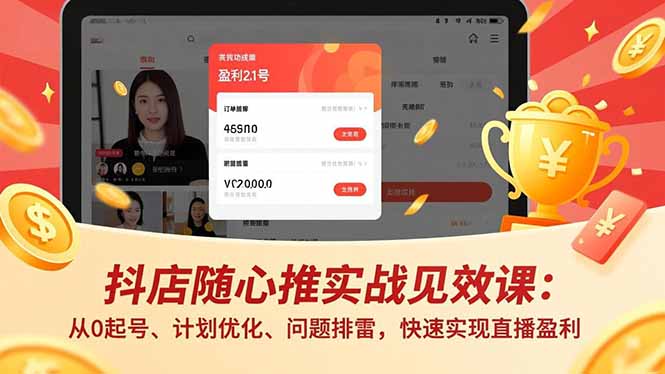 抖店随心推实战见效课：从0起号、计划优化、问题排雷，快速实现直播盈利-灼光资源宝库