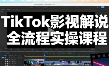 凌帧·TikTok影视解说全流程实操-灼光资源宝库