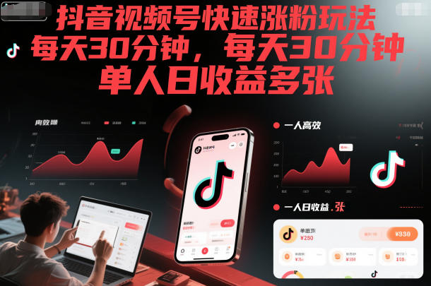 抖音视频号快速涨粉玩法，每天30分钟，单人日收益多张-灼光资源宝库