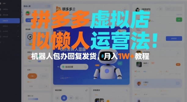 拼多多虚拟店懒人运营法：机器人包办回复发货，月入1W+教程-灼光资源宝库