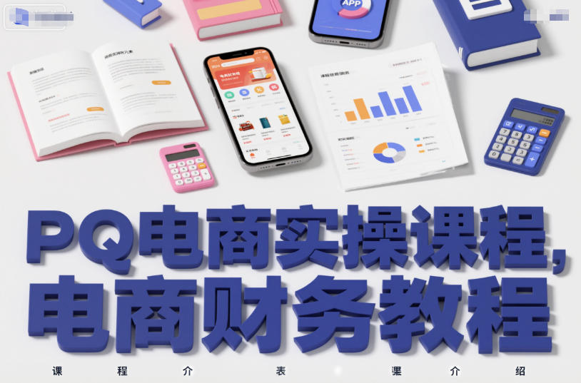 PQ电商实操课程，电商财务教程-灼光资源宝库