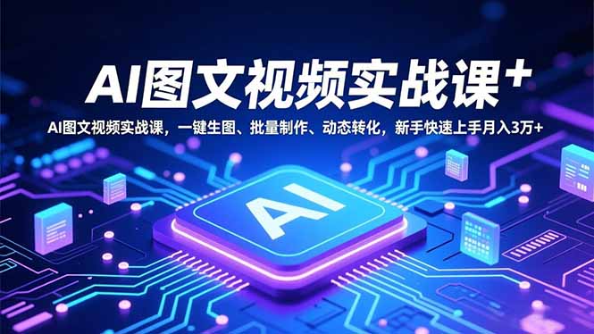 AI图文视频实战课，一键生图、批量制作、动态转化，新手快速上手月入3万+-蘑菇资源宝库