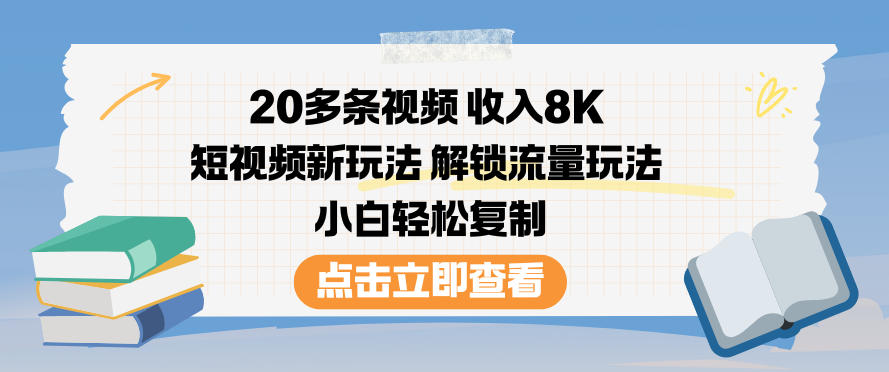 20多条视频收入8K，短视频新玩法，解锁流量玩法，小白轻松复制-灼光资源宝库