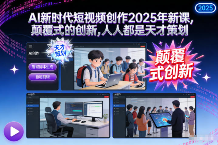 AI新时代短视频创作2025年新课，​颠覆式的创新，人人都是天才策划-灼光资源宝库
