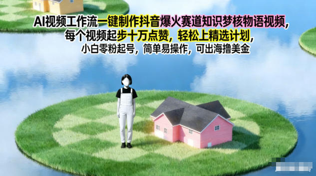 AI视频工作流一键制作抖音爆火赛道知识梦核物语视频,每个视频起步10W点赞,轻松上精选计划-灼光资源宝库