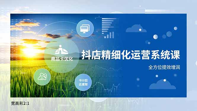 抖店精细化运营系统课，商品卡优化、达人建联、千川投放，全方位提效增润-灼光资源宝库