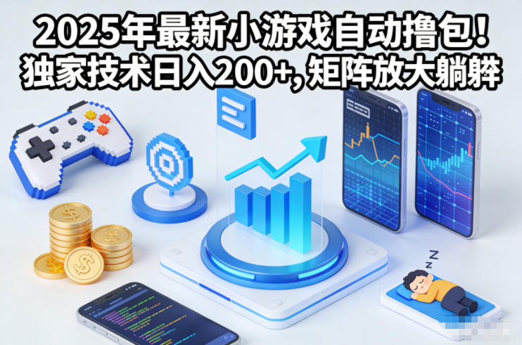 2025年最新小游戏自动撸包！独家技术日入2张+，矩阵放大躺賺【揭秘】-灼光资源宝库