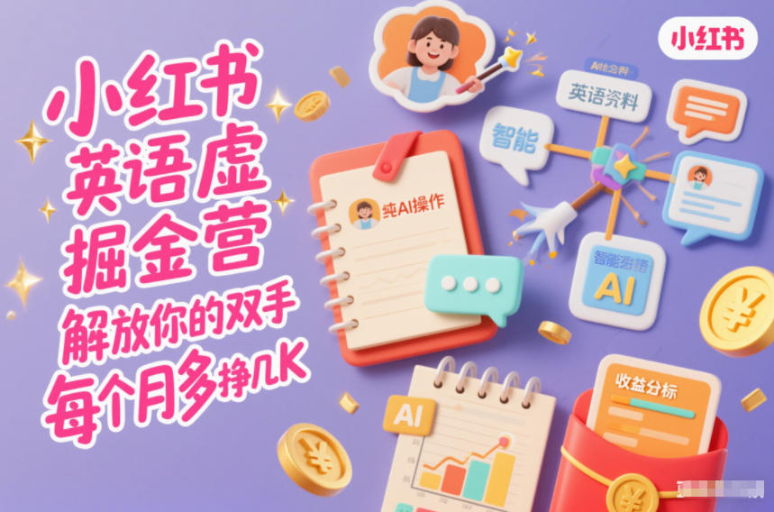 小红书英语虚拟资料掘金营，纯AI操作，解放你的双手，每个月多挣几K-灼光资源宝库